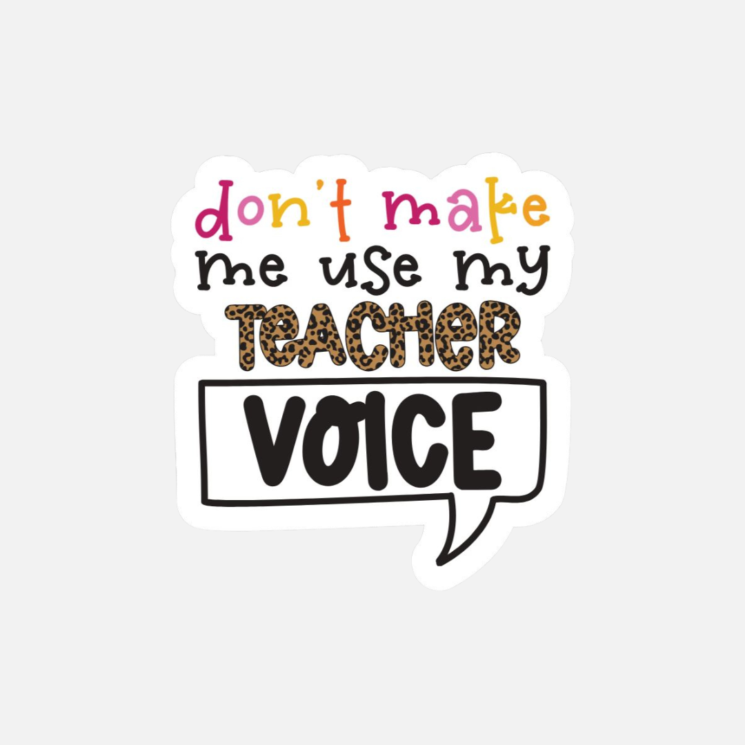 Don't Make Me Use My Teacher Voice